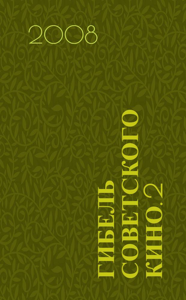 Гибель советского кино. 2 : Тайны закулисной войны. 1973-1991