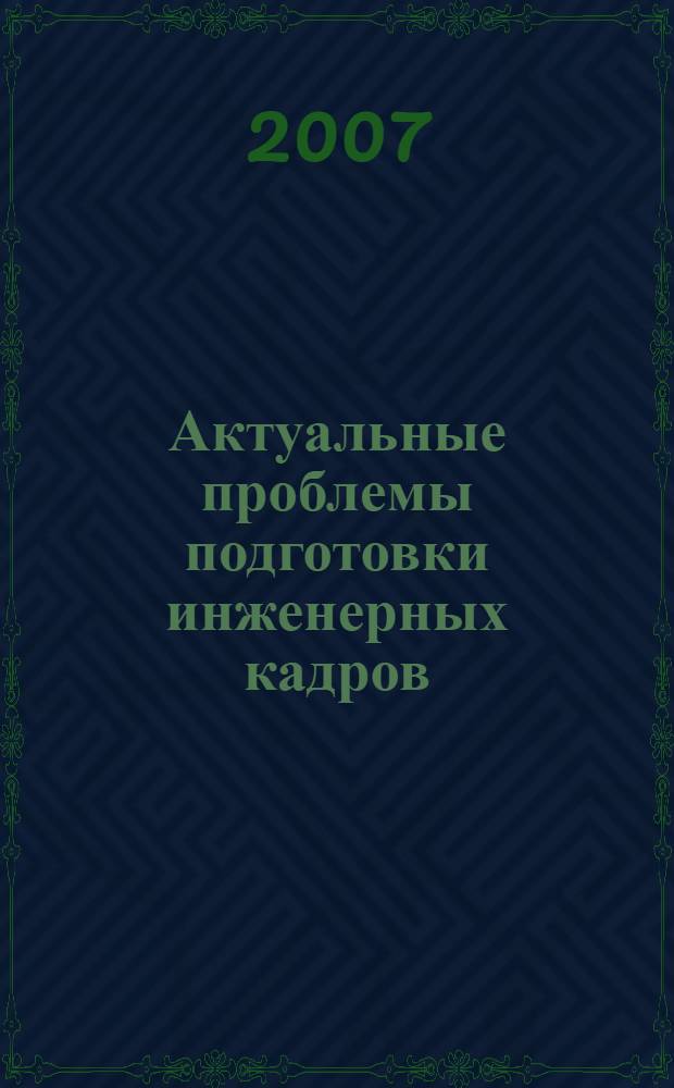 Актуальные проблемы подготовки инженерных кадров : материалы региональной конференции, (г. Воронеж, 21-23 ноября 2007 г.)