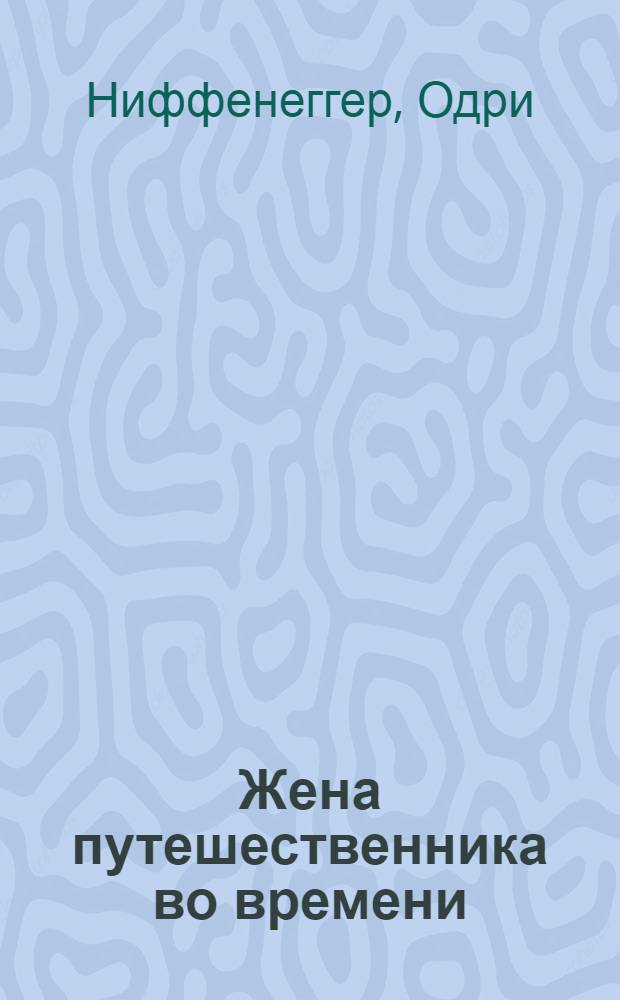 Жена путешественника во времени : роман