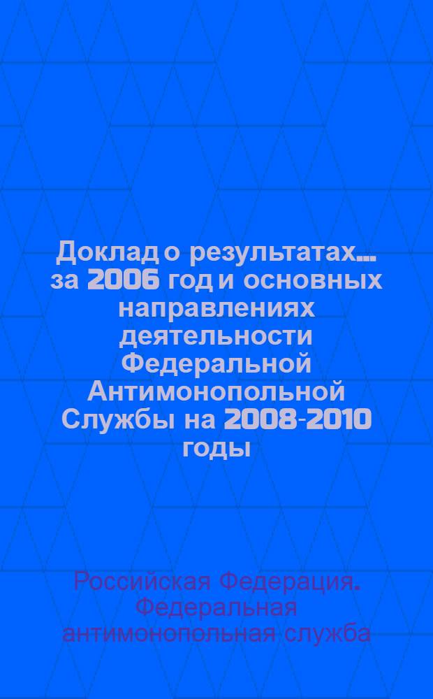 Доклад о результатах... ...за 2006 год и основных направлениях деятельности Федеральной Антимонопольной Службы на 2008-2010 годы