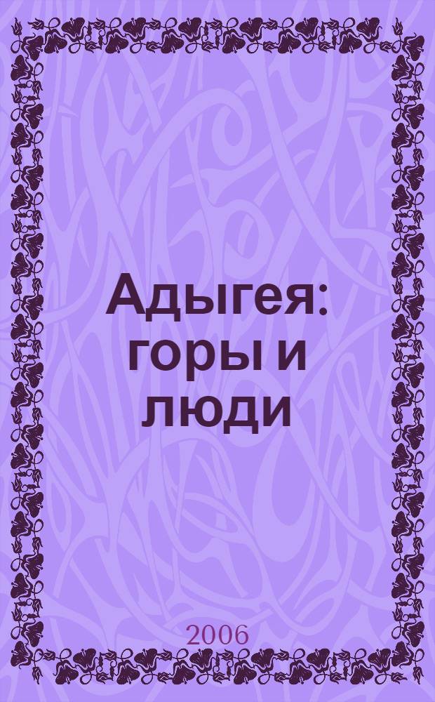 Адыгея: горы и люди = Adygheya: mountains and people : фотоальбом : посвящается 15-летию Республики Адыгея и 70-летию туризма в Адыгее