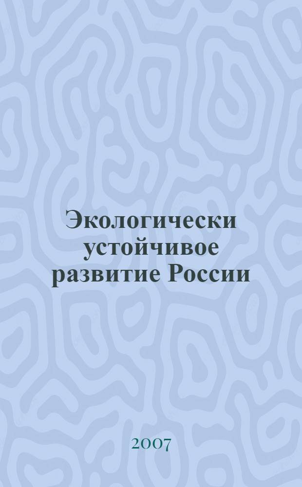 Экологически устойчивое развитие России : Пленарное заседание общественной палаты РФ и Международная конференция "Глобальная безопасность и устойчивое развитие: экология, экономика, энергетика", февраль 2007 г