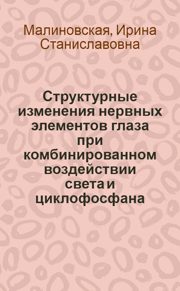 Структурные изменения нервных элементов глаза при комбинированном воздействии света и циклофосфана : автореферат диссертации на соискание ученой степени к.м.н. : специальность 14.00.23 : специальность 14.00.16