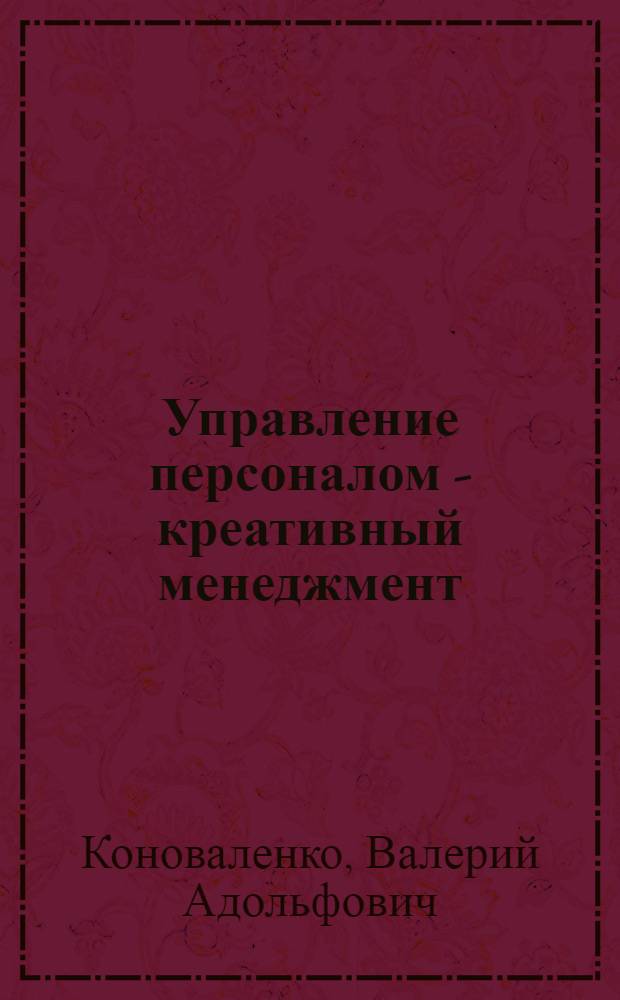 Управление персоналом - креативный менеджмент : в помощь руководителю