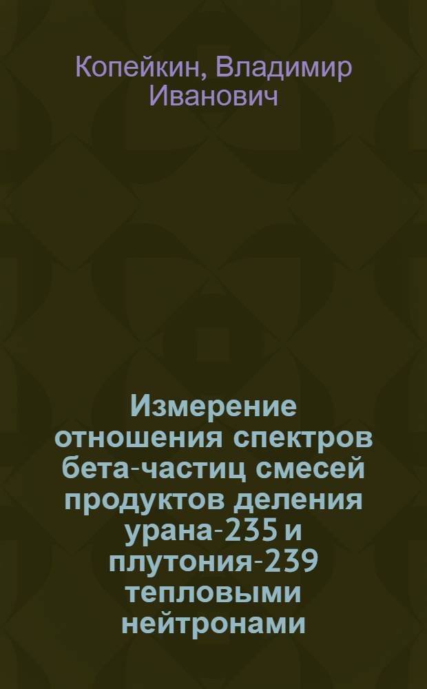 Измерение отношения спектров бета-частиц смесей продуктов деления урана-235 и плутония-239 тепловыми нейтронами