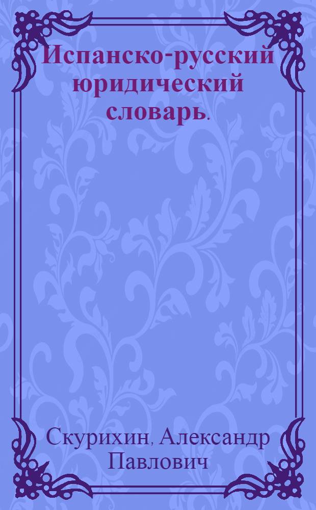 Испанско-русский юридический словарь. = Diccionario jurídico español-ruso : около 25000 слов