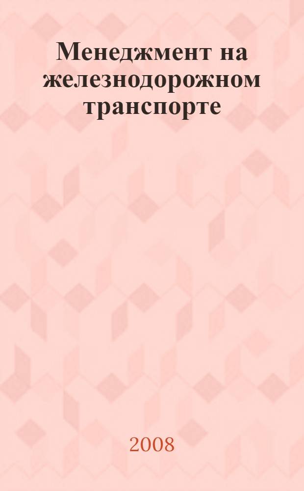 Менеджмент на железнодорожном транспорте : учебное пособие : для студентов вузов железнодорожного транспорта