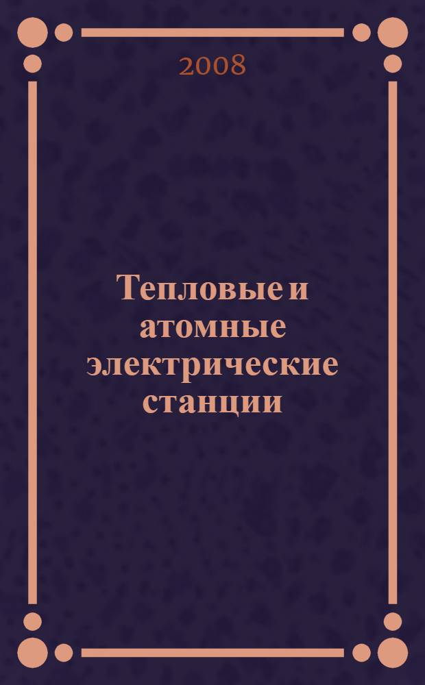 Тепловые и атомные электрические станции : учебник для студентов вузов, обучающихся по направлению "Теплоэнергетика"