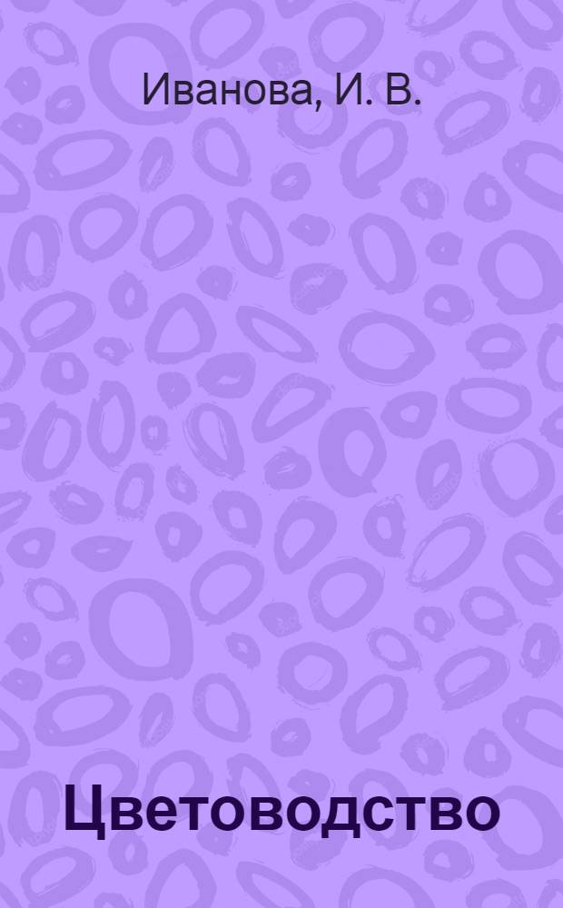 Цветоводство : Экспериментальная авторская образовательно-профессиональная программа начальной профессиональной подготовкидля сельских лицеев и школ