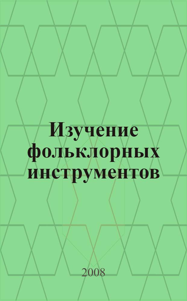 Изучение фольклорных инструментов : учебно-методический комплекс по дисциплине "Изучение фольклорных инструментов" цикла СД.Ф.02, специальность 071301.65 "Народное художественное творчество", квалификация "Художественный руководитель музыкально-инструментального коллектива, преподаватель"