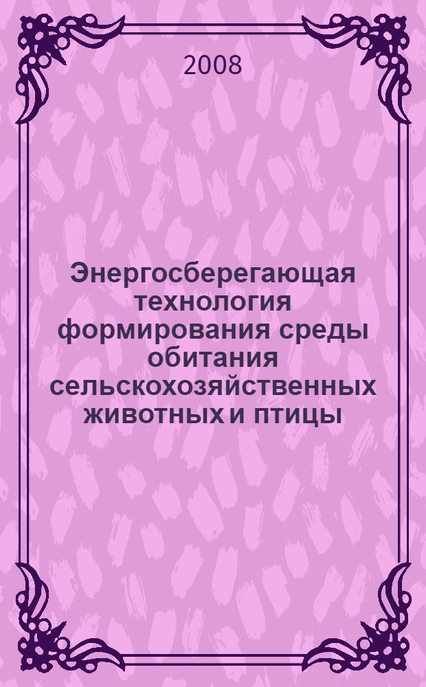 Энергосберегающая технология формирования среды обитания сельскохозяйственных животных и птицы : монография