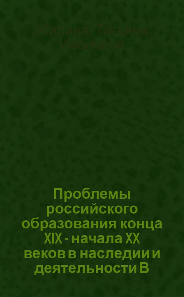 Проблемы российского образования конца XIX - начала XX веков в наследии и деятельности В.И. Вернадского : автореферат диссертации на соискание ученой степени к.п.н. : специальность 13.00.01