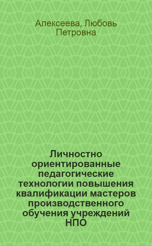 Личностно ориентированные педагогические технологии повышения квалификации мастеров производственного обучения учреждений НПО : автореферат диссертации на соискание ученой степени к.п.н. : специальность 13.00.01 : специальность 13.00.08
