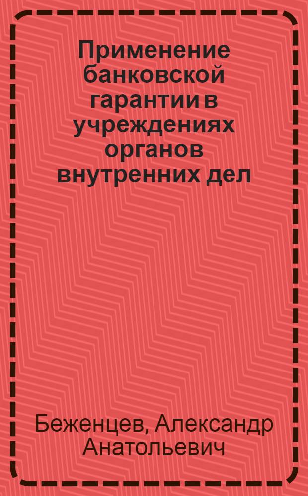 Применение банковской гарантии в учреждениях органов внутренних дел : автореф. дис. на соиск. учен. степ. канд. ю. наук : специальность 12.00.03 <гражданское право, предпринимательское право>