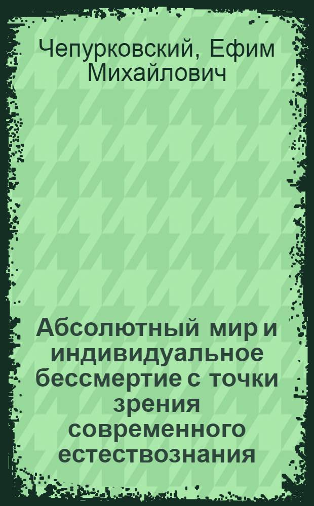 Абсолютный мир и индивидуальное бессмертие с точки зрения современного естествознания : (этюд по объективизму)