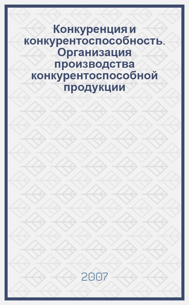Конкуренция и конкурентоспособность. Организация производства конкурентоспособной продукции. Ч. 1