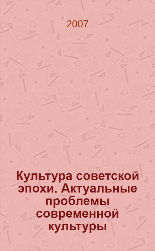 Культура советской эпохи. Актуальные проблемы современной культуры : учебно-методическое пособие по культуре