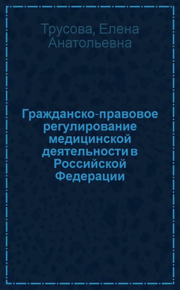 Гражданско-правовое регулирование медицинской деятельности в Российской Федерации : автореф. дис. на соиск. учен. степ. канд. ю. наук : специальность 12.00.03 <гражданское право, предпринимательское право, семейное право>