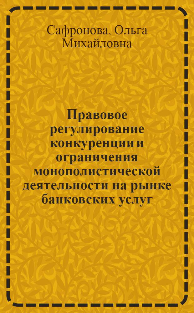 Правовое регулирование конкуренции и ограничения монополистической деятельности на рынке банковских услуг : автореф. дис. на соиск. учен. степ. канд. ю. наук : специальность 12.00.03 <гражданское право, предпринимательское право, семейное право>