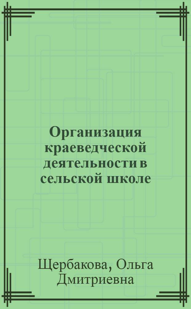 Организация краеведческой деятельности в сельской школе : методическое пособие