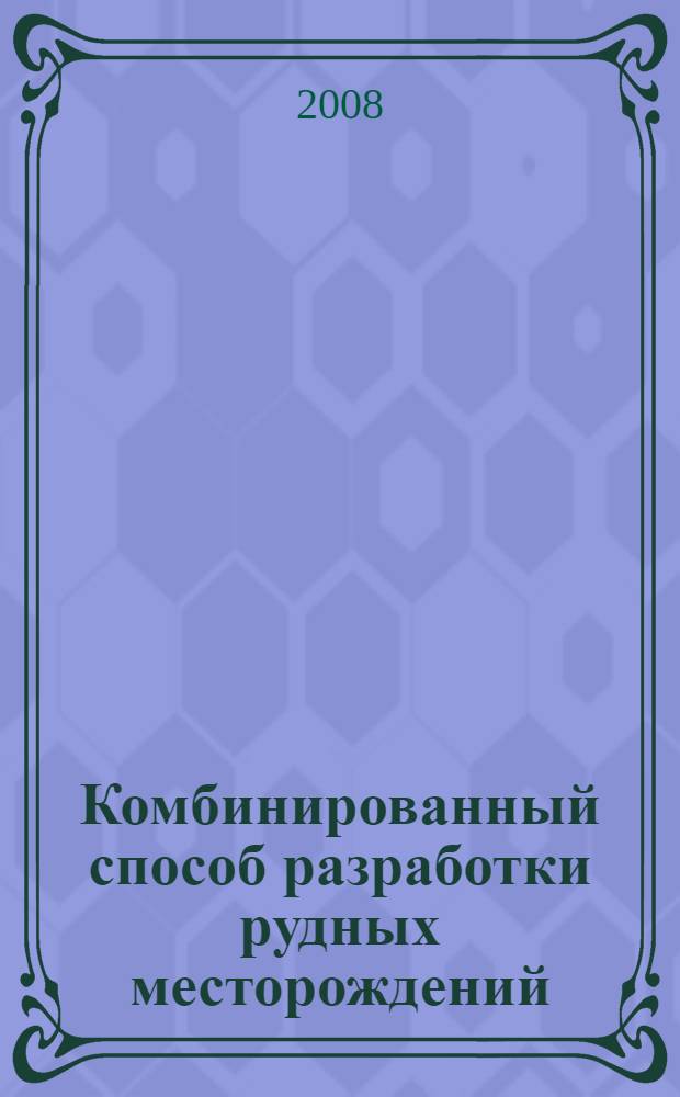 Комбинированный способ разработки рудных месторождений : учебное пособие : для студентов, обучающихся по специальности 130403 "Открытые горные работы" и 130404 "Подземная разработка месторождений полезных ископаемых"