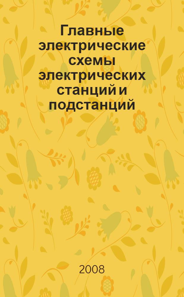 Главные электрические схемы электрических станций и подстанций : компоновка, эксплуатация, расчет : учеб. пособие