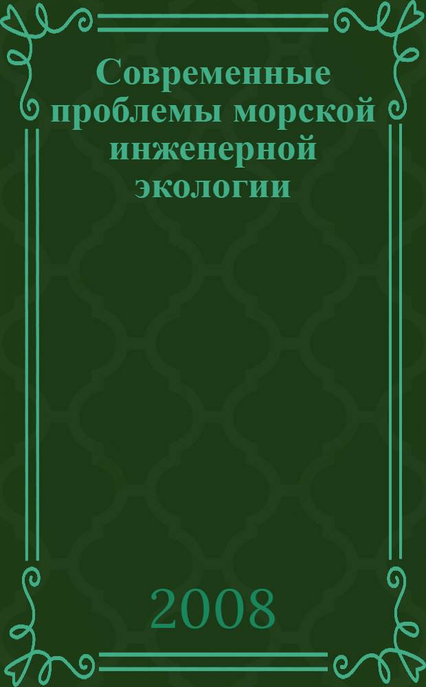 Современные проблемы морской инженерной экологии (изыскания, ОВОС, социально-экономические аспекты) = Modern problems of marine engineering ecology (survey, assessment of impact on the environment, socio-economic aspects) : материалы Международной научной конференции, г. Ростов-на-Дону, 9-11 июня 2008 г