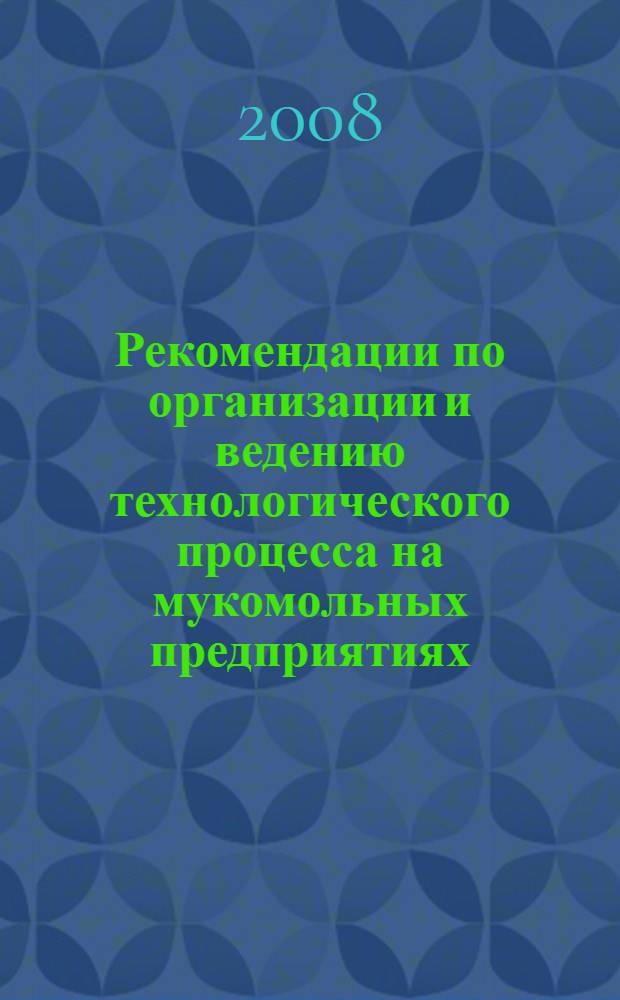 Рекомендации по организации и ведению технологического процесса на мукомольных предприятиях
