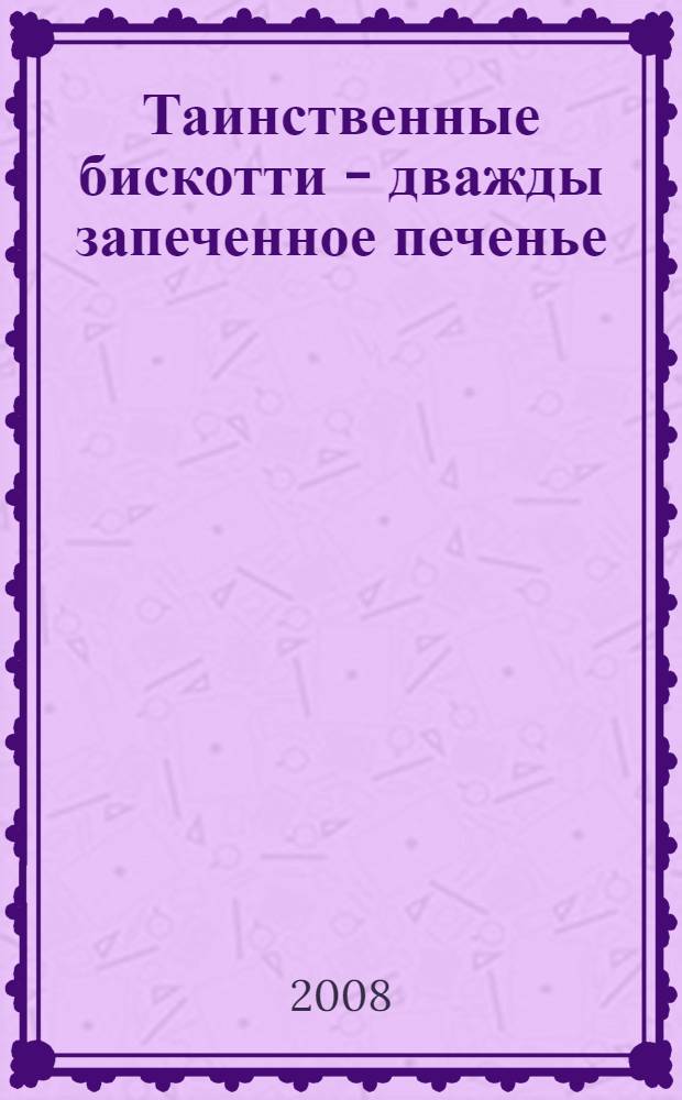 Таинственные бискотти - дважды запеченное печенье