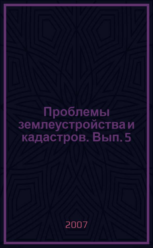 Проблемы землеустройства и кадастров. Вып. 5