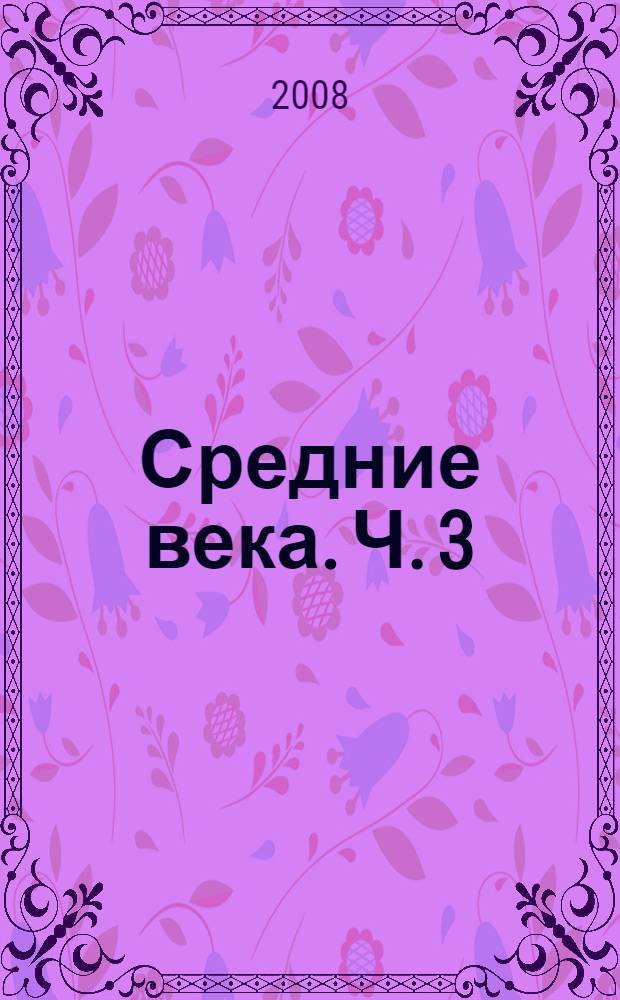 Средние века. Ч. 3 : Образ мира, в слове явленный
