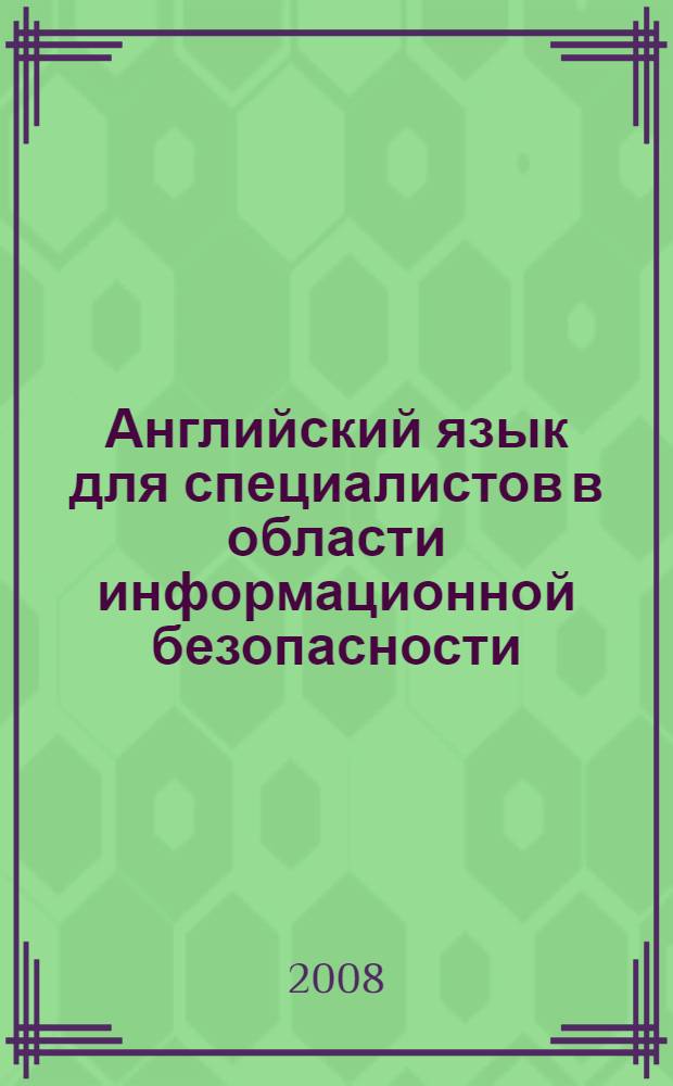 Английский язык для специалистов в области информационной безопасности : учебное пособие для студентов высших учебных заведений, обучающихся по специальностям в области информационной безопасности