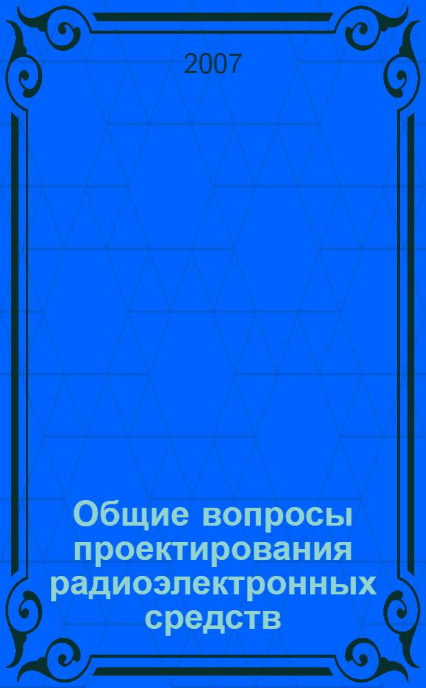 Общие вопросы проектирования радиоэлектронных средств : учебное пособие для студентов, обучающихся по специальности 21020165 направления 200800 "Проектирование и технология электронных средств"