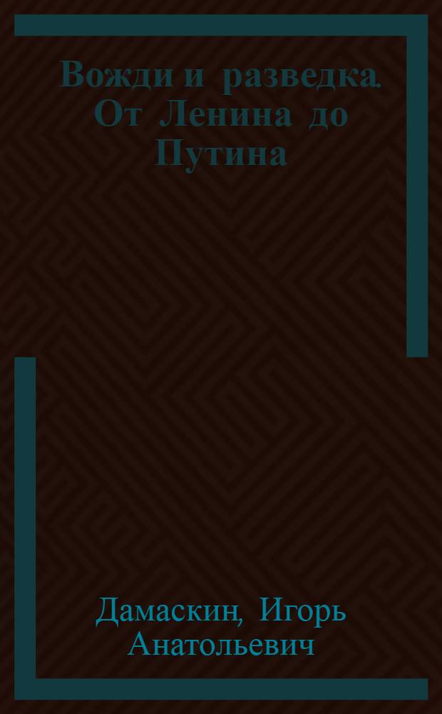 Вожди и разведка. От Ленина до Путина