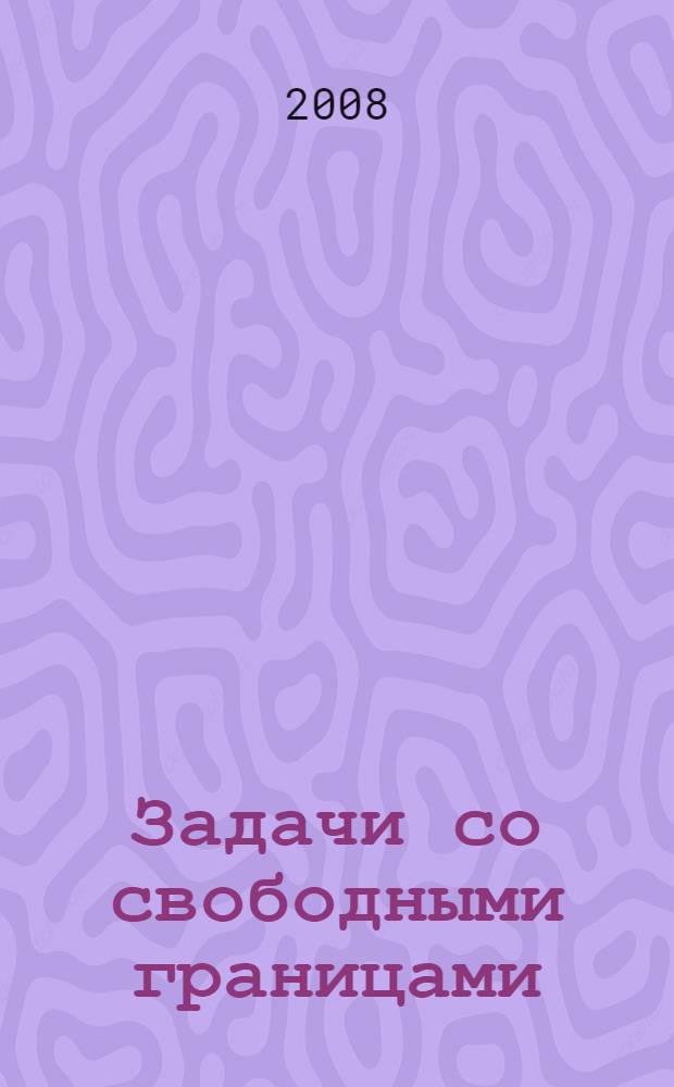 Задачи со свободными границами: теория, эксперимент и приложения : 3-я Всероссийская конференция с участием зарубежных ученых, Бийск, 28 июня-3 июля 2008 г. г. : тезисы докладов