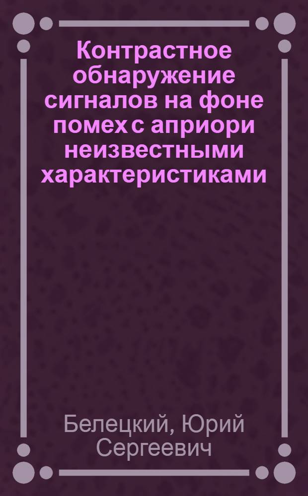 Контрастное обнаружение сигналов на фоне помех с априори неизвестными характеристиками
