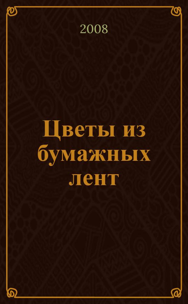 Цветы из бумажных лент : практическое руководство : перевод