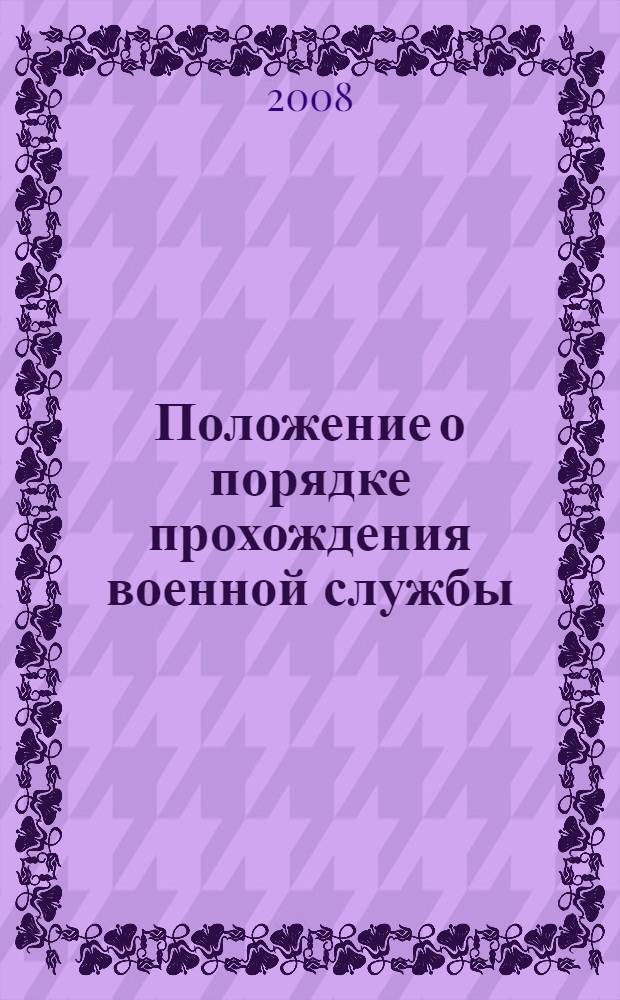 Положение о порядке прохождения военной службы : утверждено Указом Президента РФ от 16 сентября 1999 года N 1237 : в редакции Указов Президента РФ от 12 июня 2006 и др. : (собрание законодательства Российской Федерации, 1999, N 38, ст. 4534). Вопросы прохождения военной службы : Указ Президента Российской Федерации