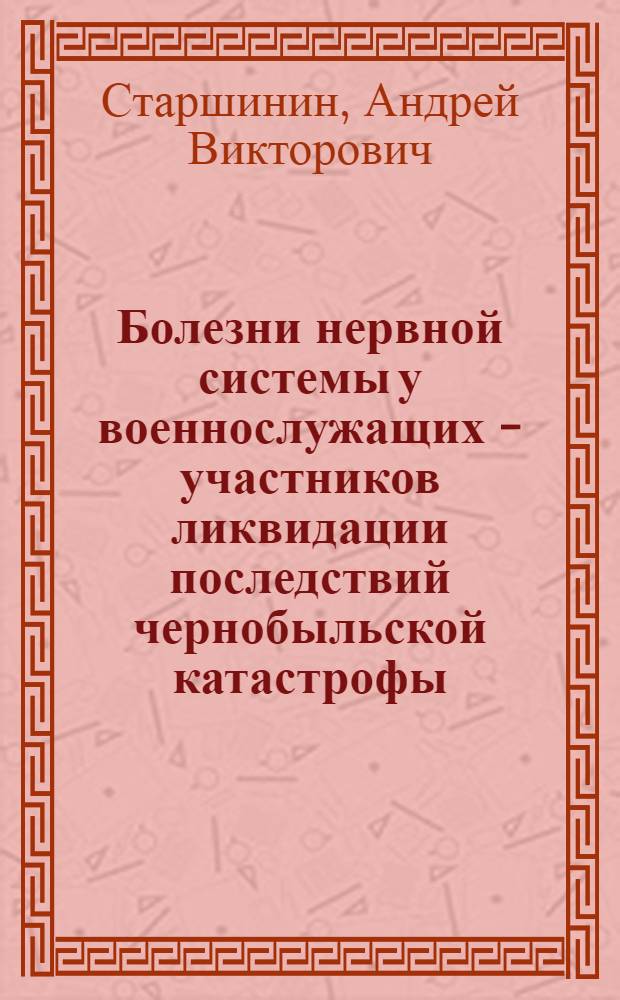 Болезни нервной системы у военнослужащих - участников ликвидации последствий чернобыльской катастрофы : автореф. дис. на соиск. учен. степ. канд. мед. наук : специальность 14.00.33 <Обществ. здоровье и здравоохранение>