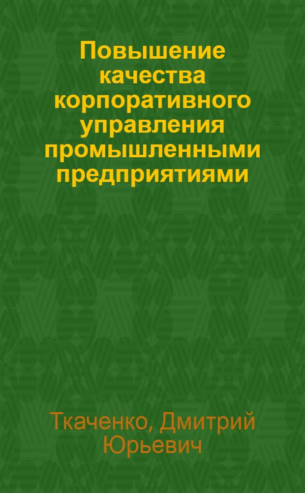 Повышение качества корпоративного управления промышленными предприятиями : автореф. дис. на соиск. учен. степ. канд. экон. наук : специальность 08.00.05 <Экономика и упр. нар. хоз-вом>