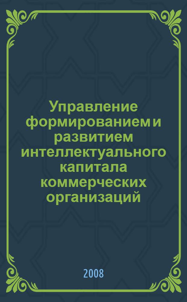 Управление формированием и развитием интеллектуального капитала коммерческих организаций : автореф. дис. на соиск. учен. степ. канд. экон. наук : специальность 08.00.05 <Экономика и упр. нар. хоз-вом>