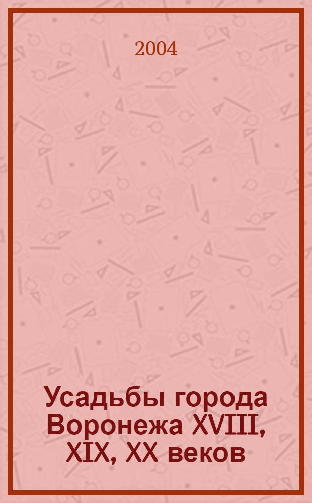 Усадьбы города Воронежа XVIII, XIX, XX веков