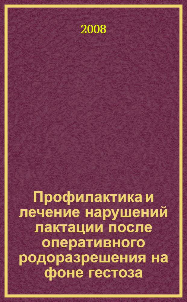 Профилактика и лечение нарушений лактации после оперативного родоразрешения на фоне гестоза : автореф. дис. на соиск. учен. степ. канд. мед. наук : специальность 14.00.01 <Акушерство и гинекология>
