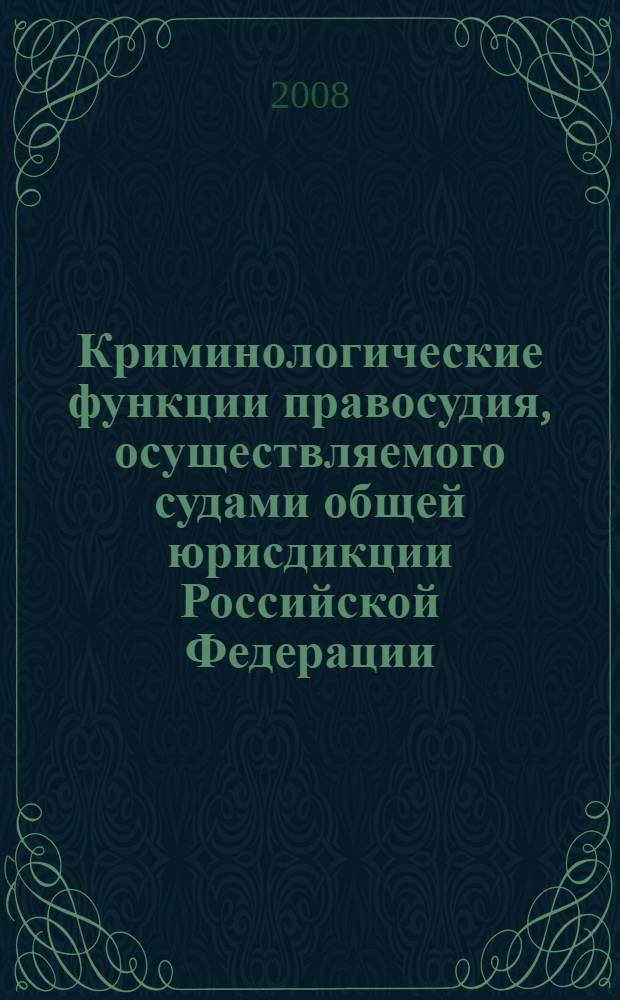 Криминологические функции правосудия, осуществляемого судами общей юрисдикции Российской Федерации : автореф. дис. на соиск. учен. степ. канд. юрид. наук : специальность 12.00.08 <Уголов. право и криминология; уголов.-исполнит. право>