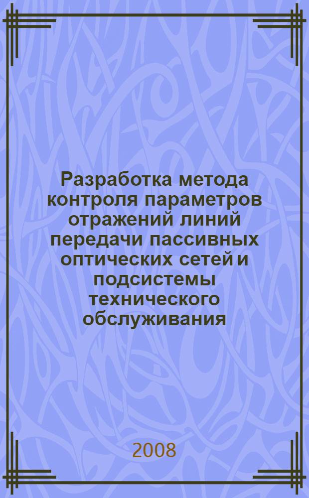 Разработка метода контроля параметров отражений линий передачи пассивных оптических сетей и подсистемы технического обслуживания : автореф. дис. на соиск. учен. степ. канд. техн. наук : специальность 05.12.13 <Системы, сети и устройства телекоммуникаций>