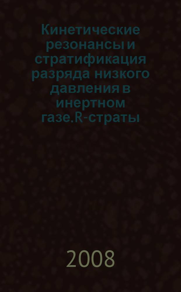 Кинетические резонансы и стратификация разряда низкого давления в инертном газе. R-страты : автореф. дис. на соиск. учен. степ. канд. физ.-мат. наук : специальность 01.04.08 <Физика плазмы>