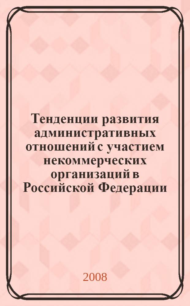 Тенденции развития административных отношений с участием некоммерческих организаций в Российской Федерации : автореф. дис. на соиск. учен. степ. канд. юрид. наук : специальность 12.00.14 <Адм. право, финансовое право, информ. право>