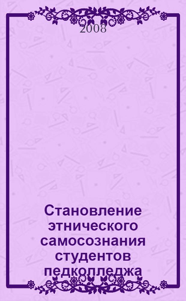 Становление этнического самосознания студентов педколледжа : автореф. дис. на соиск. учен. степ. канд. пед. наук : специальность 13.00.01 <Общ. педагогика, история педагогики и образования>