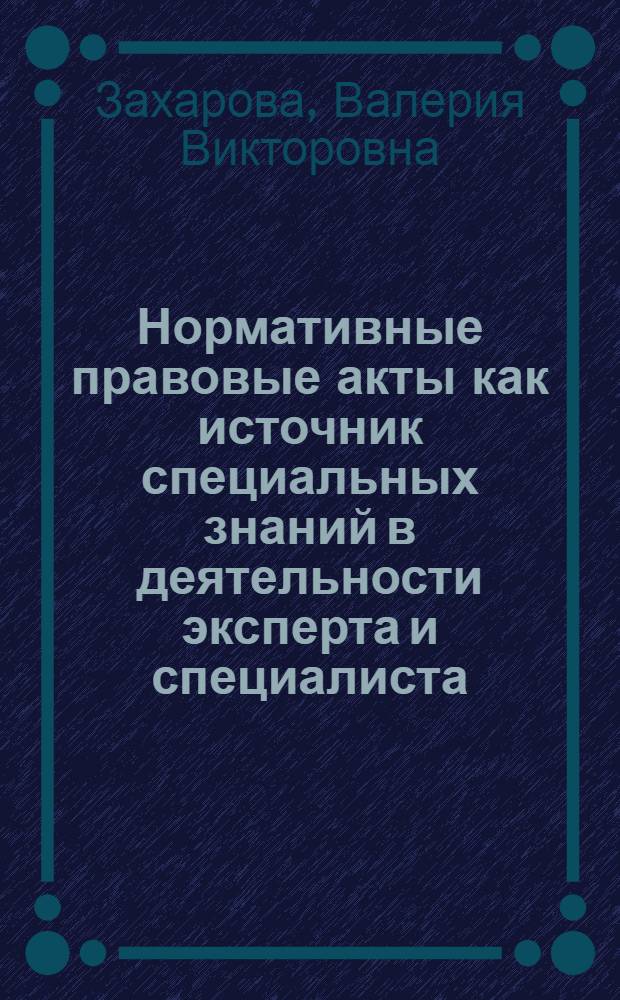 Нормативные правовые акты как источник специальных знаний в деятельности эксперта и специалиста : автореф. дис. на соиск. учен. степ. канд. юрид. наук : специальность 12.00.09 <Уголов. процесс, криминалистика и судеб. экспертиза; оператив.-розыскная деятельность>