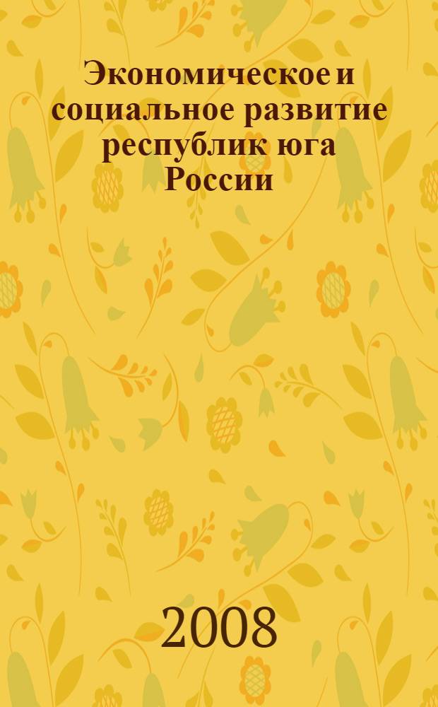 Экономическое и социальное развитие республик юга России: этапы становления, взаимосвязи, трансформационные процессы, современное положение и перспективы : тезисы докладов Межрегиональной научно-практической конференции, 24-25 декабря 2008 г